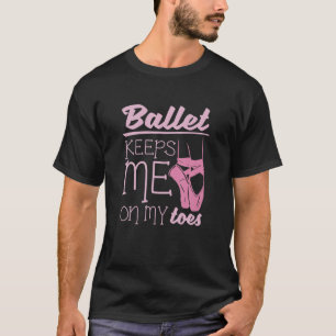 Ballet Keeps Me On My Toes Ballet Dancer En Pointe T-Shirt