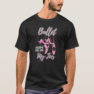 Ballet Keeps Me On My Toes For Ballet Ballerina T-Shirt