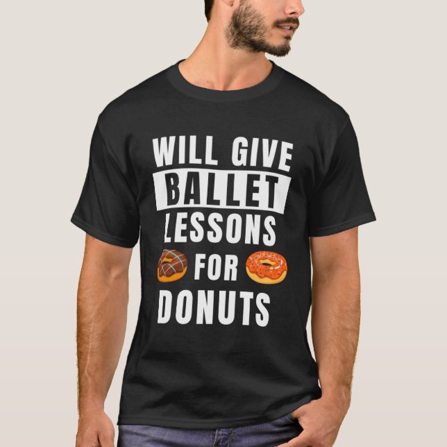 Ballet Lessons For Donuts Ballerina  Ballet Teache T-Shirt (Front)