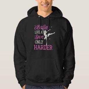 Ballet Like A Sport Only Harder Dancing Ballet Dan Hoodie