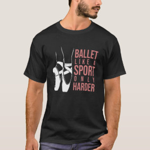 Ballet Like A Sport Only Harder En Pointe Ballerin T-Shirt