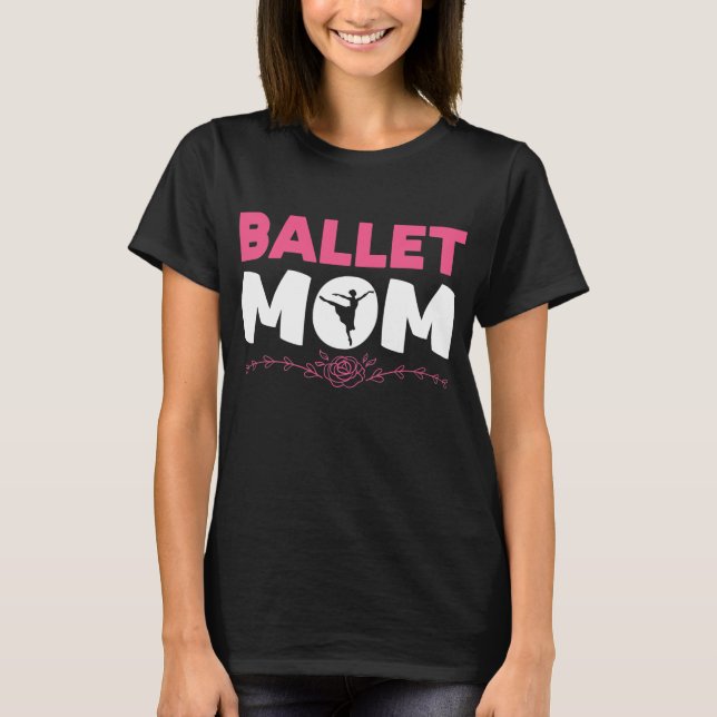 Ballet Mum Dancing Ballet Dancer Ballerina T-Shirt (Front)