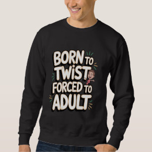 Balloon Artist Born to Twist, Forced to Adult Sweatshirt