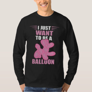 Balloon Artist I Just Want Balloon Bender Balloon  T-Shirt