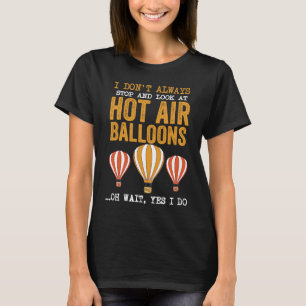 Balloon I Don't Always Stop And Look At Hot Air Ba T-Shirt