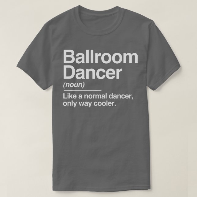Ballroom Dancer Definition Normal Only Cooler Gift T-Shirt (Design Front)