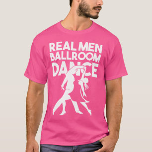 Ballroom Dancer Funny Pun Quote Real Men Ballroom T-Shirt