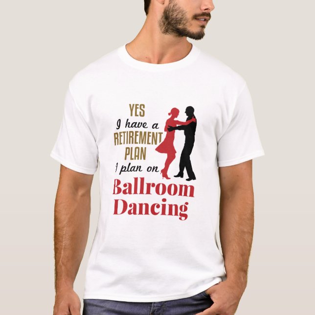 Ballroom Dancing Retirement Plan Funny Dancer T-Shirt (Front)