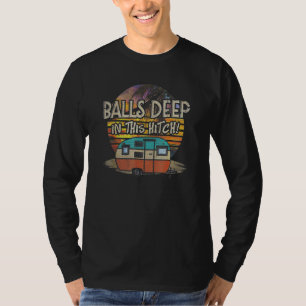 Balls Deep In This Hitch Camping T-Shirt