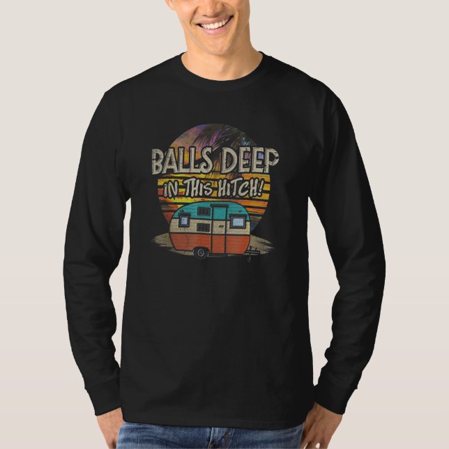 Balls Deep In This Hitch Camping T-Shirt (Front)