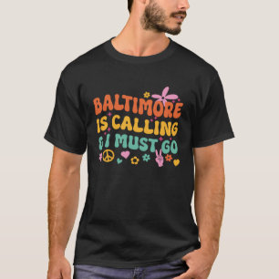 Baltimore Is Calling And I Must Go T-Shirt