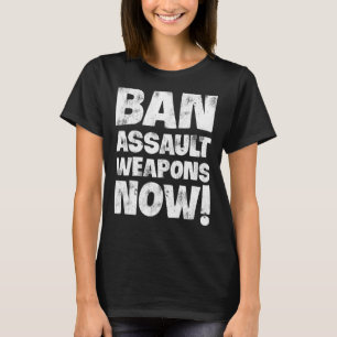 Ban Assault Weapons Now 4 T-Shirt