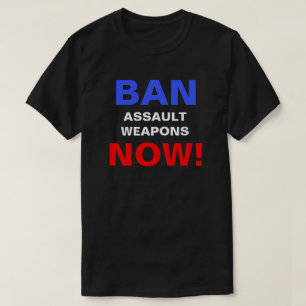Ban Assault Weapons Now! Guns Political Protest T-Shirt