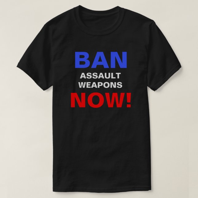 Ban Assault Weapons Now! Guns Political Protest  T-Shirt (Design Front)