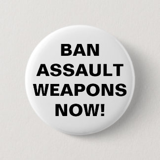 BAN ASSAULT WEAPONS NOW! Public Safety Message 6 Cm Round Badge