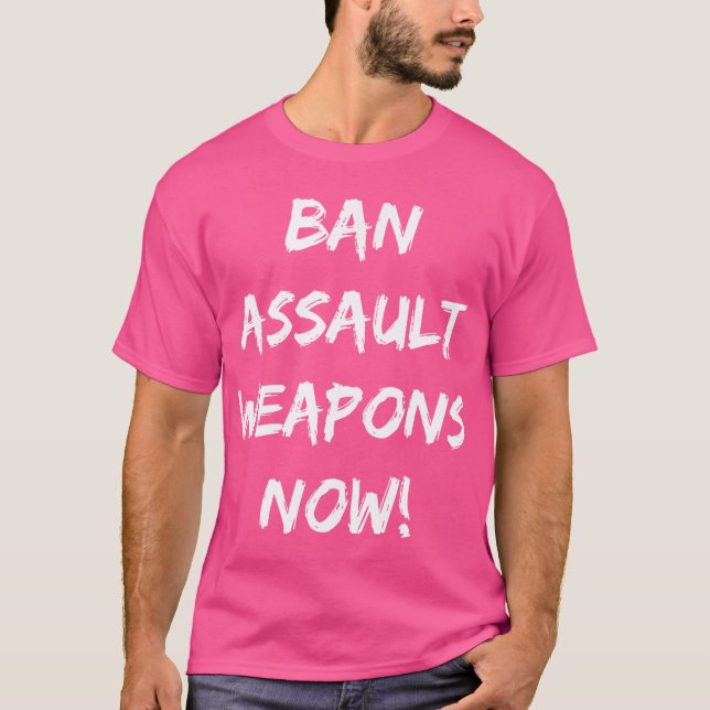 Ban Assault Weapons Now T Shirt Support Gun Contro (Front)