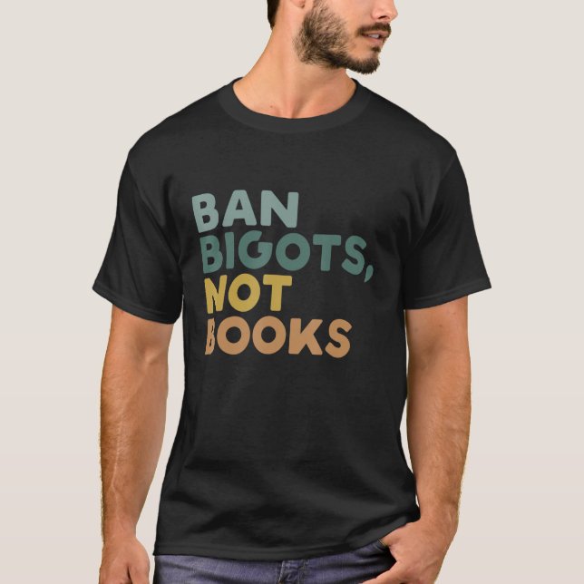 Ban Bigots Not Books Funny Banned Books T-Shirt (Front)