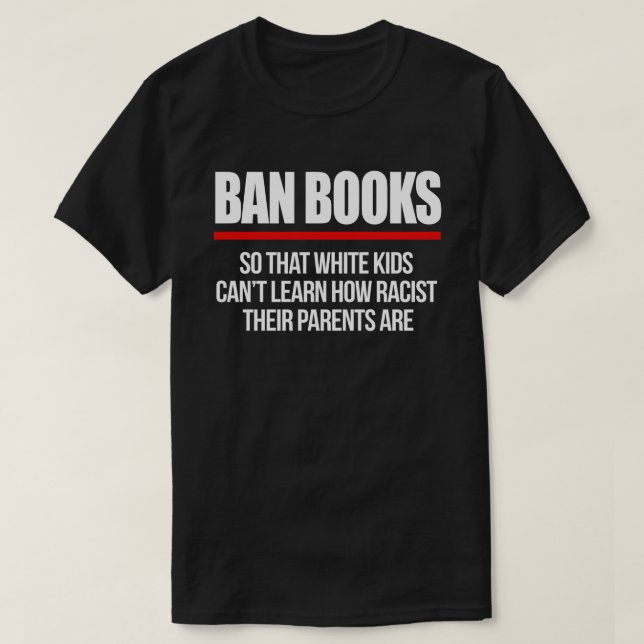 Ban Books so white kids can't learn T-Shirt (Design Front)