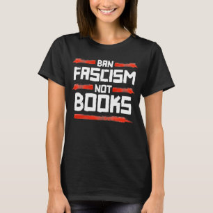 BAN FASCISM NOT BOOKS T-Shirt