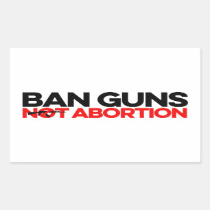 Ban Guns Not Abortion Rectangular Sticker