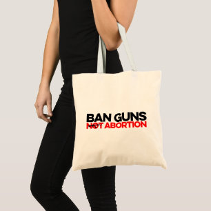 Ban Guns Not Abortion Tote Bag