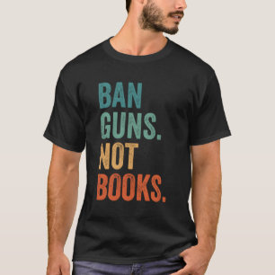 Ban Guns Not Books Banned Books Bookish Librarian T-Shirt