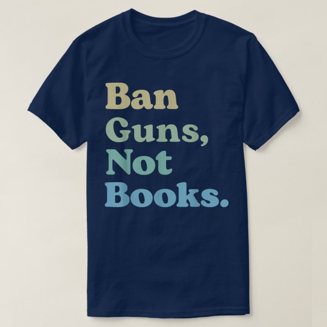 Ban Guns Not Books  Read Banned Books Lover  T-Shirt (Design Front)