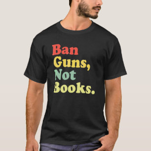 Ban Guns Not Books Retro Read Banned Books T-Shirt