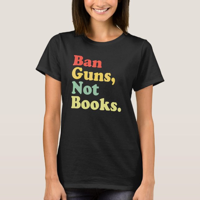 Ban Guns Not Books Retro Read Banned Books T-Shirt (Front)