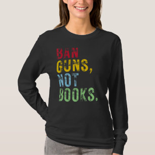 Ban Guns Not Books Stop Gun Violence Protect Our C T-Shirt