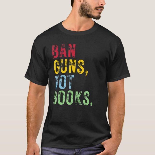 Ban Guns Not Books Stop Gun Violence Protect Our C T-Shirt (Front)