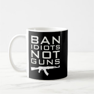 BAN IDIOTS NOT GUNS 2nd Amendment Rights Coffee Mug