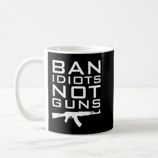 BAN IDIOTS NOT GUNS 2nd Amendment Rights Coffee Mug