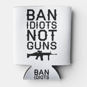 Ban Idiots Not Guns Can Cooler