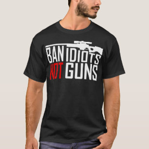 Ban Idiots Not Guns Conservative Republican Gun T-Shirt