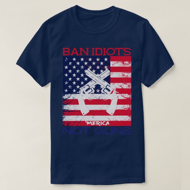 Ban Idiots Not Guns Merica Patriotic T T-Shirt (Design Front)