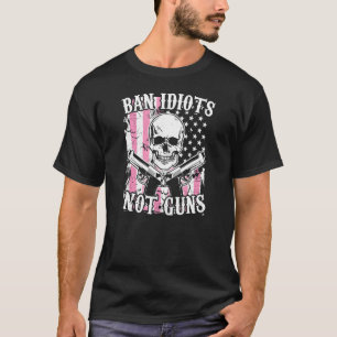 Ban Idiots Not Guns  Pro 2a Second Amendment Gun R T-Shirt