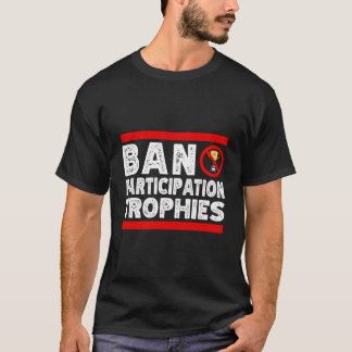 Ban Participation Trophies Funny Sarcastic Last Pl T-Shirt