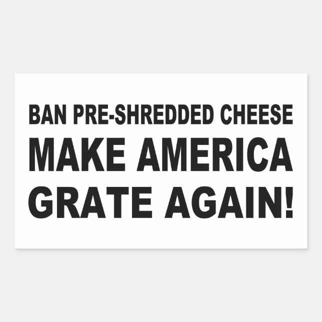 Ban Pre-Shredded Cheese Make America Grate Again Rectangular Sticker (Front)