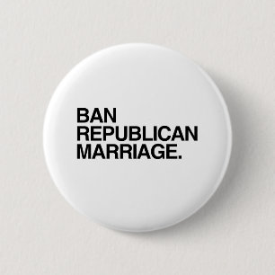 BAN REPUBLICAN MARRIAGE 6 CM ROUND BADGE