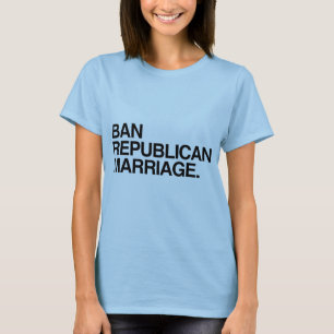 BAN REPUBLICAN MARRIAGE -.png T-Shirt