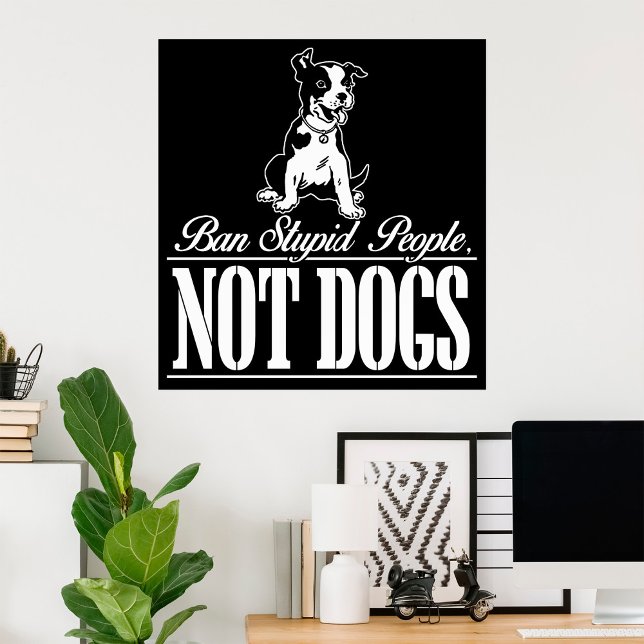 Ban Stupid People Not Dogs Poster (Creator Uploaded)