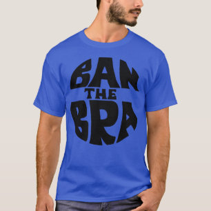 Ban The Bra Feminist Protest Women Empowerment Des T-Shirt