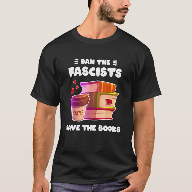 Ban The Fascists Save The Books Funny Banned Books T-Shirt (Front)