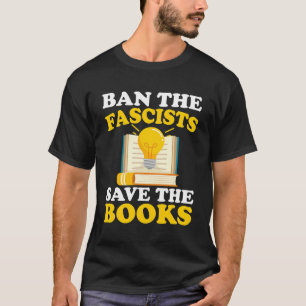 Ban The Fascists Save The Books Funny Book Lover B T-Shirt