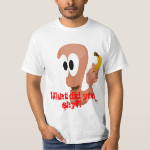 banana-boy-worm-from-worms-2992 copy, What did ... T-Shirt