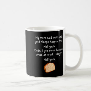 Banana Bread At Work Dude_ Hell Yeah! Funny Meme S Coffee Mug