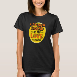 Banana Bread is My Love Language Pastries Foodie B T-Shirt