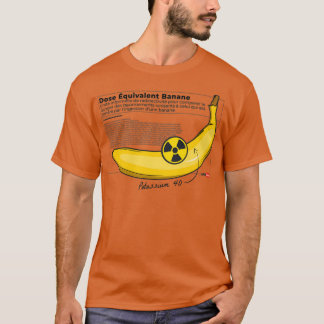 Banana equivalent dose T-Shirt