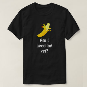 Banana Pun Humour - Am I Apeeling Yet? T-Shirt